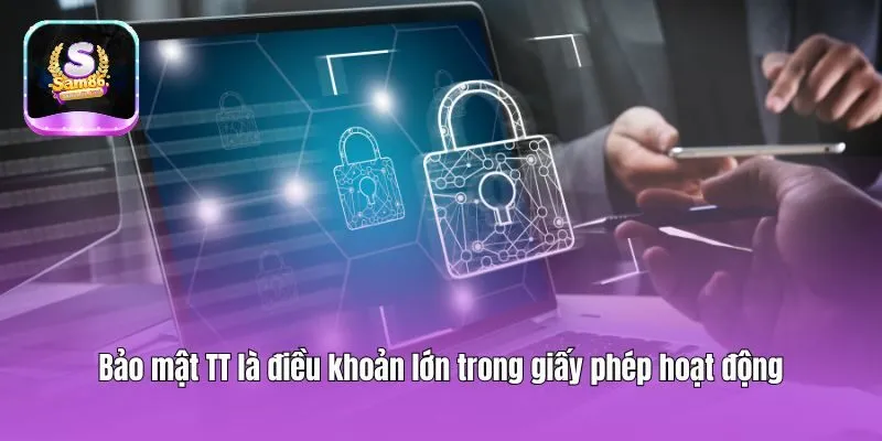 Bảo mật TT là điều khoản lớn trong giấy phép hoạt động