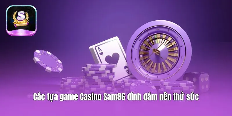 Các tựa game Casino Sam86 đình đám nên thử sức
