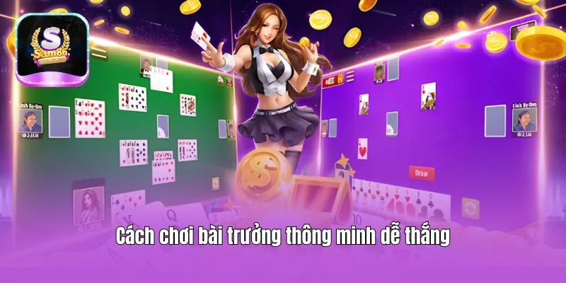 Cách chơi bài trưởng thông minh dễ thắng