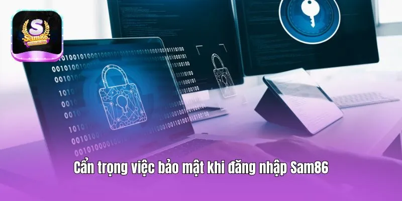 Cẩn trọng việc bảo mật khi đăng nhập Sam86