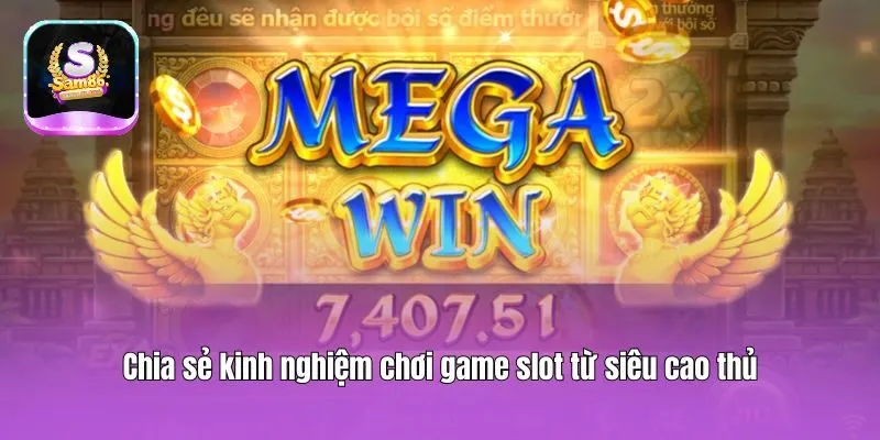 Chia sẻ kinh nghiệm chơi game slot từ siêu cao thủ