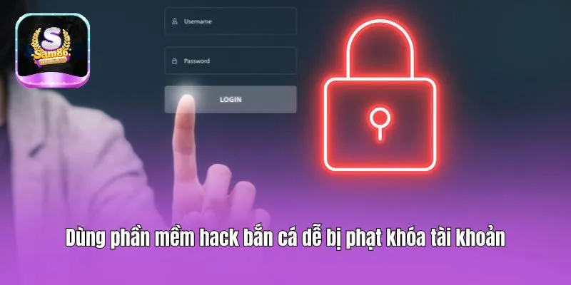 Dùng phần mềm hack bắn cá dễ bị phạt khóa tài khoản