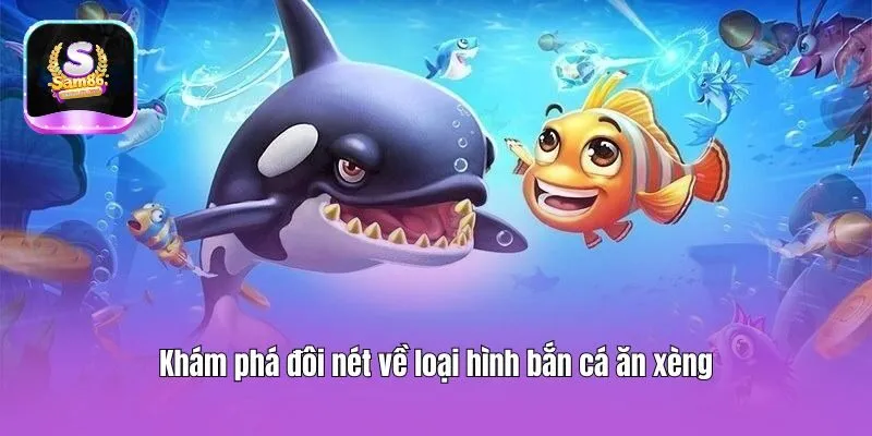 Khám phá đôi nét về loại hình bắn cá ăn xèng