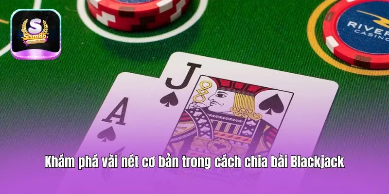 Khám phá vài nét cơ bản trong cách chia bài Blackjack
