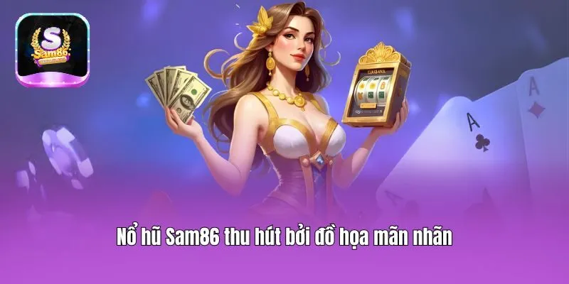 Nổ hũ Sam86 thu hút bởi đồ họa mãn nhãn