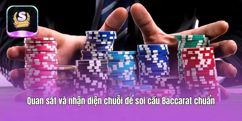 Quan sát và nhận diện chuỗi để soi cầu Baccarat chuẩn