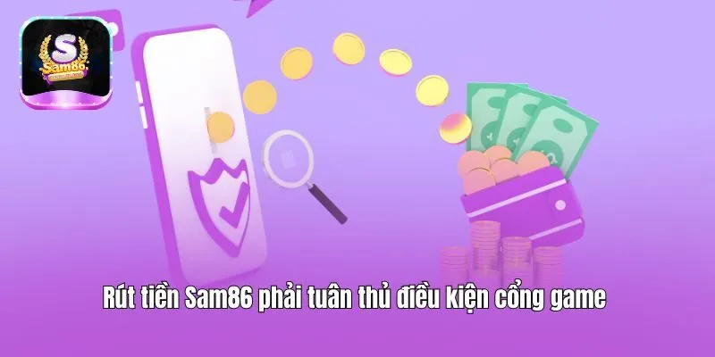 Rút tiền Sam86 phải tuân thủ điều kiện cổng game 