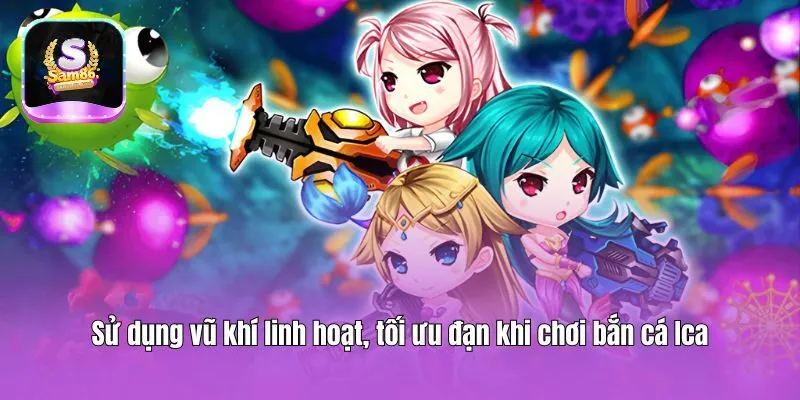 Sử dụng vũ khí linh hoạt, tối ưu đạn khi chơi bắn cá Ica
