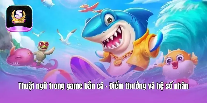 Thuật ngữ trong game bắn cá - Điểm thưởng và hệ số nhân