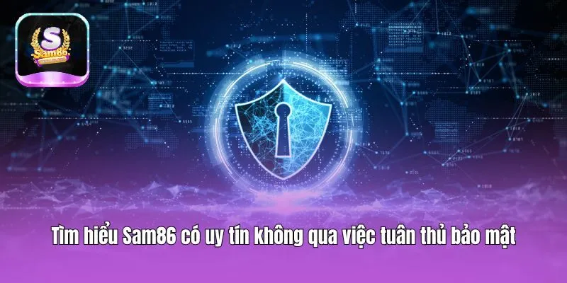 Tìm hiểu Sam86 có uy tín không qua việc tuân thủ bảo mật