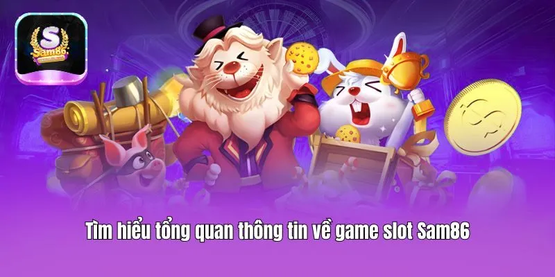 Tìm hiểu tổng quan thông tin về game slot Sam86