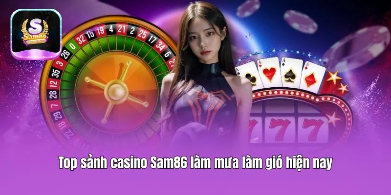 Top sảnh casino Sam86 làm mưa làm gió hiện nay