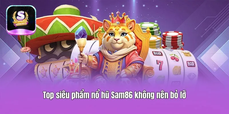 Top siêu phẩm nổ hũ Sam86 không nên bỏ lỡ