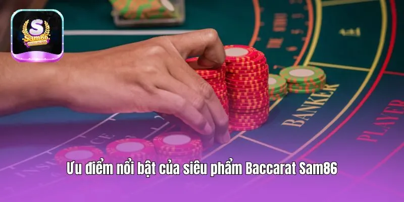 Ưu điểm nổi bật của siêu phẩm Baccarat Sam86